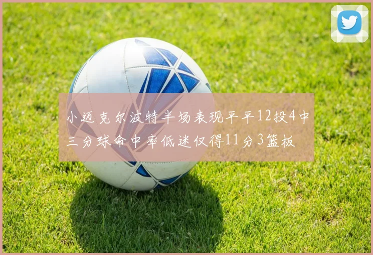 小迈克尔波特半场表现平平12投4中三分球命中率低迷仅得11分3篮板